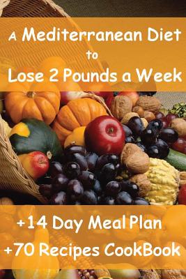 The Mediterranean Diet to Lose 2 Pounds a Week: Includes a 14 Day Meal Plan & 70 Recipes CookBook - Valerie Forte