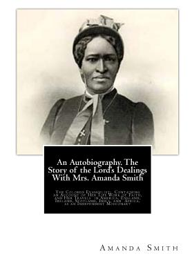 An Autobiography. The Story of the Lord's Dealings With Mrs. Amanda Smith: The Colored Evangelist; Containing an Account of Her Life Work of Faith, an - Bishop Thoburn