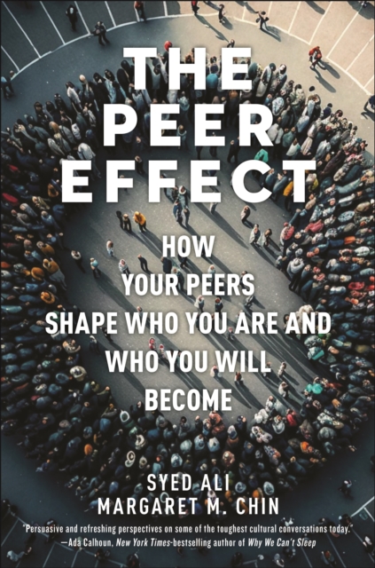 The Peer Effect: How Your Peers Shape Who You Are and Who You Will Become - Syed Ali