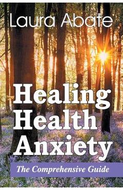 Coperta cărții 'Healing Health Anxiety: The Comprehensive Guide - Laura Abate'