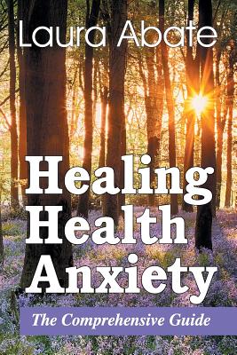 Coperta cărții 'Healing Health Anxiety: The Comprehensive Guide - Laura Abate'