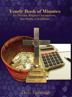 Yearly Book of Minutes for Churches, Religious Organizations, Non-Profits & Auxiliaries - G. Yarbrough