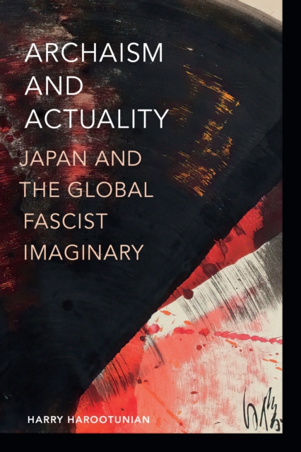 Archaism and Actuality: Japan and the Global Fascist Imaginary - Harry Harootunian