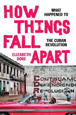 How Things Fall Apart: What Happened to the Cuban Revolution - Elizabeth Dore