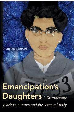 Coperta cărții 'Emancipation's Daughters: Reimagining Black Femininity and the National Body - Riché Richardson'
