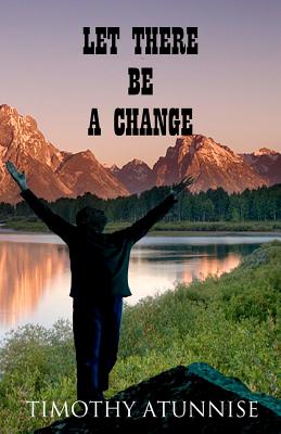 Let There Be A Change - Timothy Atunnise
