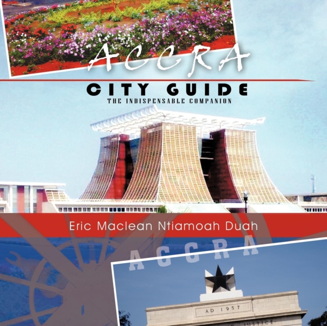 Accra City Guide: The Indispensable Companion - Eric Maclean Ntiamoah Duah