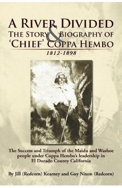 Poza produsului A River Divided the Story & Biography of ' Chief ' Coppa Hembo: The Success and Triumph of the Maidu and Washoe People Under Coppa Hembo's Leadershi - Jill (redcorn) Kearney
