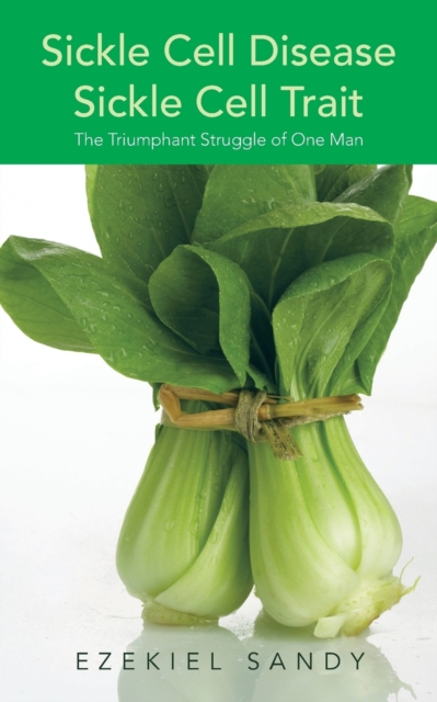 Sickle Cell Disease / Sickle Cell Trait: The Triumphant Struggle of One Man - Ezekiel Sandy