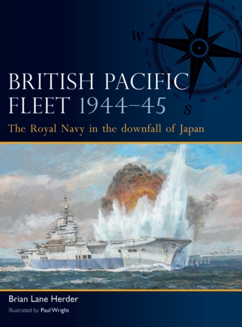 British Pacific Fleet 1944-45: The Royal Navy in the Downfall of Japan - Brian Lane Herder