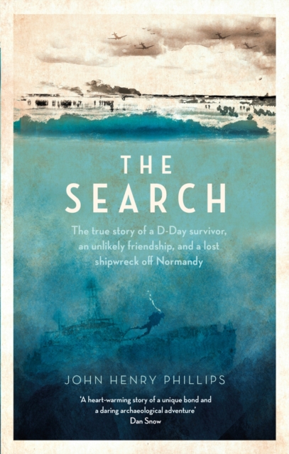 The Search: The True Story of a D-Day Survivor, an Unlikely Friendship, and a Lost Shipwreck Off Normandy - John Henry Phillips