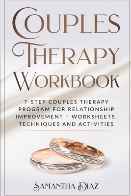 Couples Theraphy Workbooks: 7-Step Couples Therapy Program for Relationship Improvement - Worksheets, Techniques and Activities - Samantha Diaz
