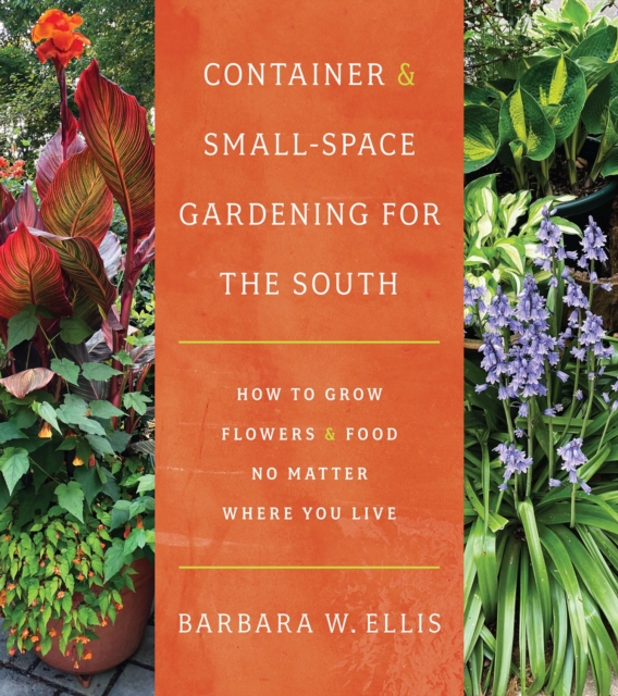 Container and Small-Space Gardening for the South: How to Grow Flowers and Food No Matter Where You Live - Barbara W. Ellis