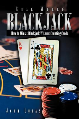 Real Word Blackjack: How to Win at Blackjack Without Counting Cards - John Lucas
