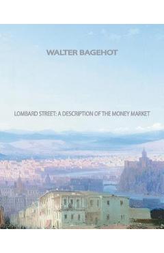 Coperta cărții 'Lombard Street A Description of the Money Market - Walter Bagehot'