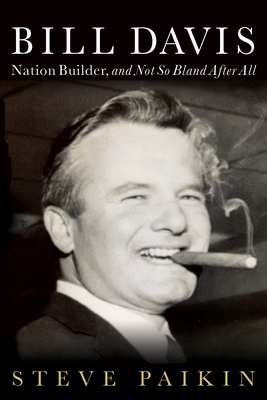 Bill Davis: Nation Builder, and Not So Bland After All - Steve Paikin