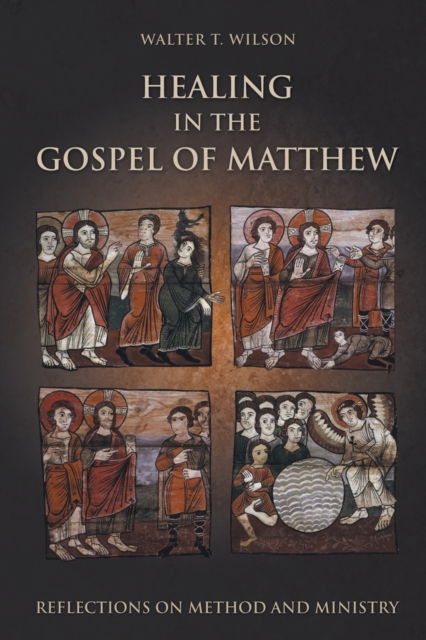 Healing in the Gospel of Matthew: Reflections on Method and Ministry - Walter T. Wilson