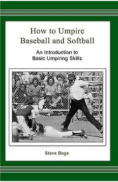 Coperta cărții 'How to Umpire Baseball and Softball: An Introduction to Basic Umpiring Skills - Steve Boga'