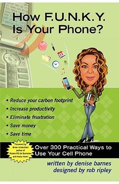 Coperta cărții 'How F.U.N.K.Y. is your Phone?: Over 300 Practical Ways To Use Your Cell Phone - Rob Ripley'