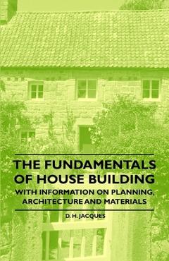 Coperta cărții 'The Fundamentals of House Building - With Information on Planning, Architecture and Materials - D. H. Jacques'