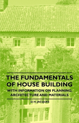 Coperta cărții 'The Fundamentals of House Building - With Information on Planning, Architecture and Materials - D. H. Jacques'