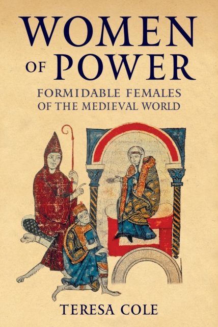 Women of Power: Formidable Females of the Medieval World - Teresa Cole