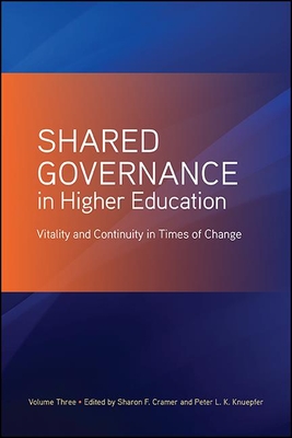 Shared Governance in Higher Education, Volume 3: Vitality and Continuity in Times of Change - Sharon F. Cramer