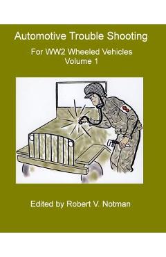 Coperta cărții 'Automotive Trouble Shooting for WW2 Wheeled Vehicles: Volume 1 - Robert Notman'