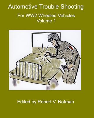 Automotive Trouble Shooting for WW2 Wheeled Vehicles: Volume 1 - Robert Notman