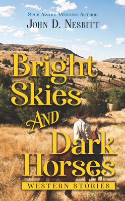 Bright Skies and Dark Horses: Western Stories - John D. Nesbitt
