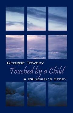 Coperta cărții 'Touched by a Child: A Principal's Story - George Towery'