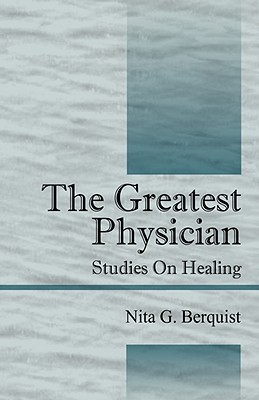 The Greatest Physician: Studies On Healing - Nita G. Berquist