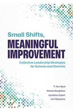 Coperta cărții 'Small Shifts, Meaningful Improvement: Collective Leadership Strategies for Schools and Districts - P. Ann Byrd'