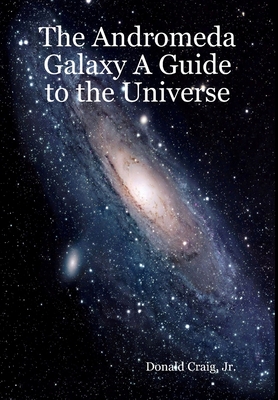 The Andromeda Galaxy A Guide to the Universe - Donald Craig