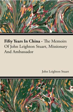 Coperta cărții 'Fifty Years in China - The Memoirs of John Leighton Stuart, Missionary and Ambassador - John Leighton Stuart'