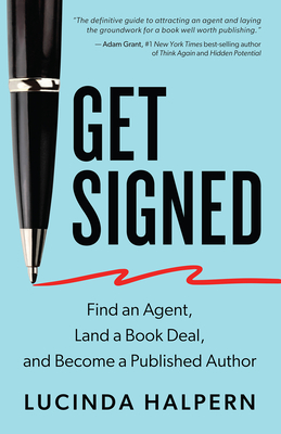 Get Signed: Find an Agent, Land a Book Deal, and Become a Published Author - Lucinda Halpern