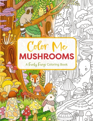 Color Me Mushrooms: A Funky Fungi Coloring Book - Editors Of Cider Mill Press