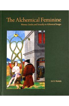 Coperta cărții 'The Alchemical Feminine: Women, Gender and Sexuality in Alchemical Images - M. E. Warlick'
