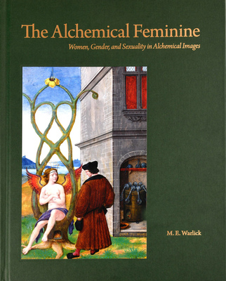 Coperta cărții 'The Alchemical Feminine: Women, Gender and Sexuality in Alchemical Images - M. E. Warlick'