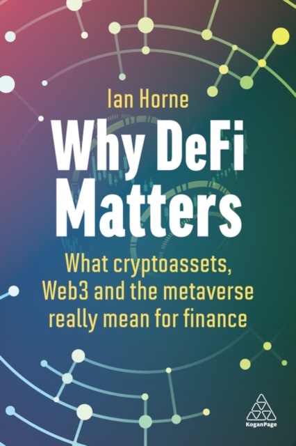 Why Defi Matters: What Cryptoassets, Web3 and the Metaverse Really Mean for Finance - Ian Horne