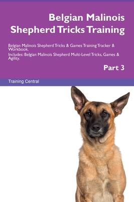 Belgian Malinois Shepherd Tricks Training Belgian Malinois Shepherd Tricks & Games Training Tracker & Workbook. Includes: Belgian Malinois Shepherd Mu - Training Central