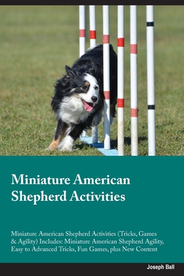 Miniature American Shepherd Activities Miniature American Shepherd Activities (Tricks, Games & Agility) Includes: Miniature American Shepherd Agility, - Joseph Ball