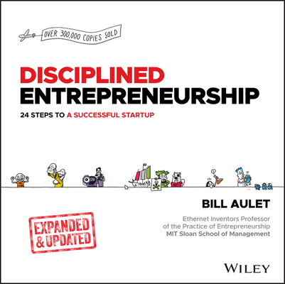 Disciplined Entrepreneurship Expanded & Updated: 24 Steps to a Successful Startup - Bill Aulet