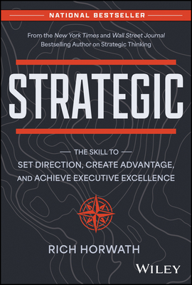 Strategic: The Skill to Set Direction, Create Advantage, and Achieve Executive Excellence - Rich Horwath