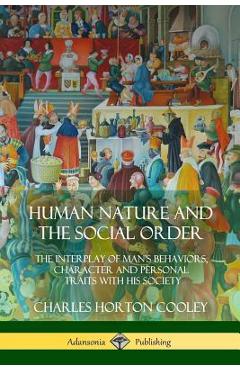 Coperta cărții 'Human Nature and the Social Order: The Interplay of Man's Behaviors, Character and Personal Traits with His Society -'