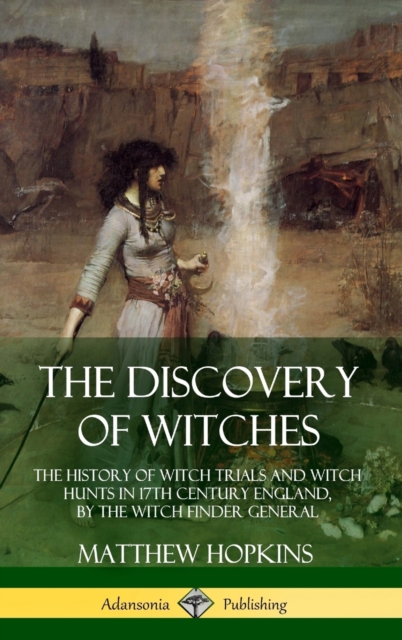 The Discovery of Witches: The History of Witch Trials and Witch Hunts in 17th Century England, by the Witch Finder General (Hardcover) - Matthew Hopkins