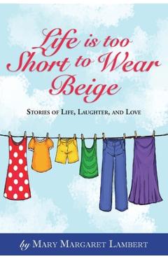 Coperta cărții 'Life is Too Short to Wear Beige 12-31-16 - Mary Margaret Lambert'