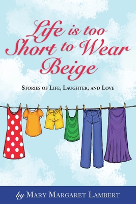 Coperta cărții 'Life is Too Short to Wear Beige 12-31-16 - Mary Margaret Lambert'