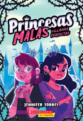 Princesas Malas #1: Villanas Perfectas (Bad Princesses #1: Perfect Villains) - Jennifer Torres