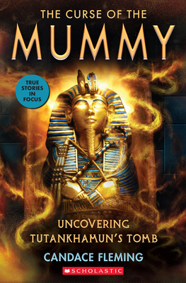 Curse of the Mummy: Uncovering Tutankhamun's Tomb (Scholastic Focus) - Candace Fleming